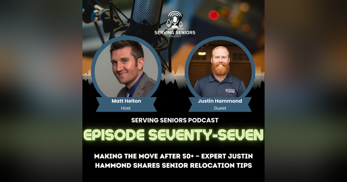 Episode 77: Making the Move After 50+ — Expert Justin Hammond Shares Senior Relocation Tips Episode 77: Making the Move After 50+ — Expert Justin Hammond Shares Senior Relocation Tips