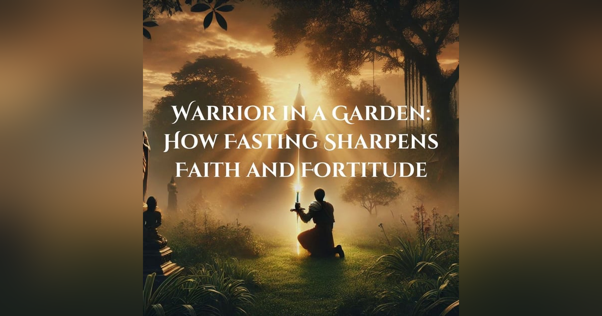 Warrior in a Garden: How Fasting Sharpens Faith and Fortitude Warrior in a Garden: How Fasting Sharpens Faith and Fortitude