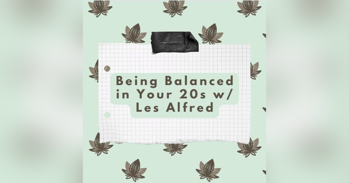 Being Balanced in Your 20s w/Les Alfred Being Balanced in Your 20s w/Les Alfred