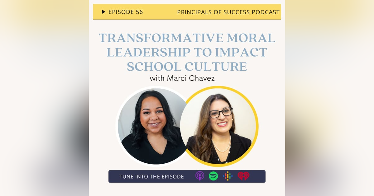 Ep 56: Transformative Moral Leadership to Impact School Culture with Marci Chavez Ep 56: Transformative Moral Leadership to Impact School Culture with Marci Chavez