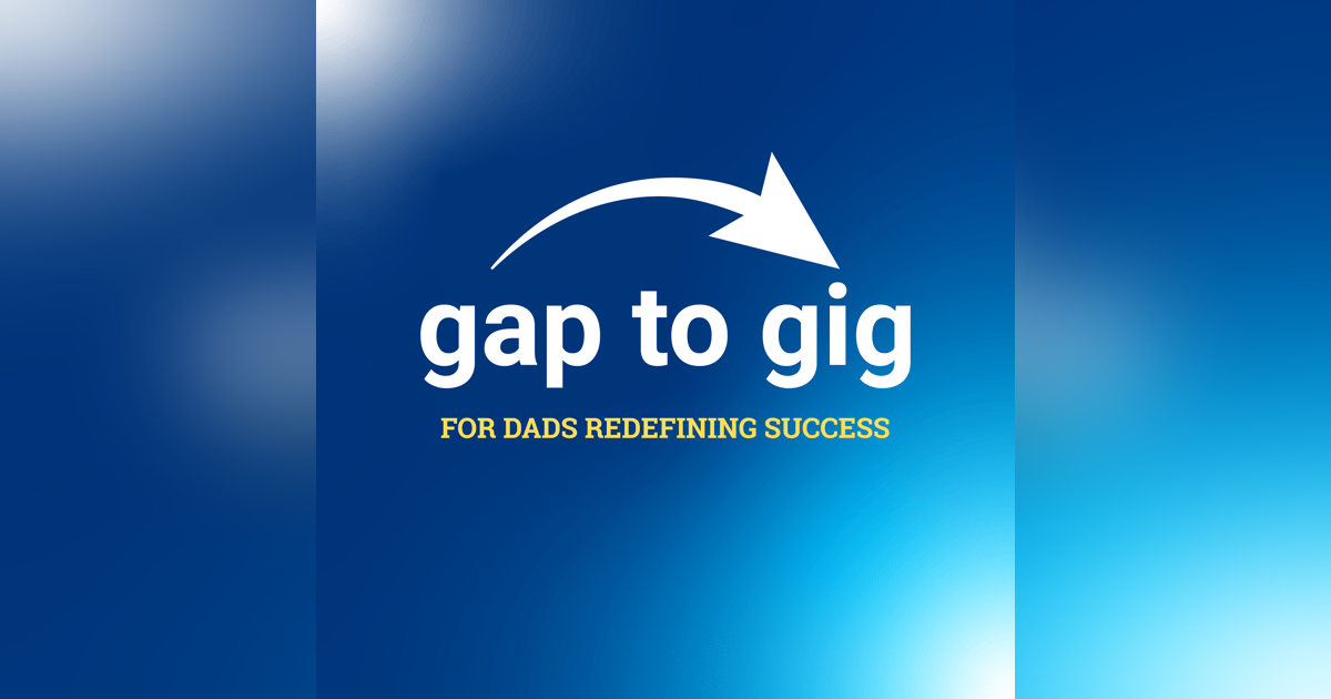 Welcome to Gap to Gig: For Dads Redefining Work and Family Welcome to Gap to Gig: For Dads Redefining Work and Family