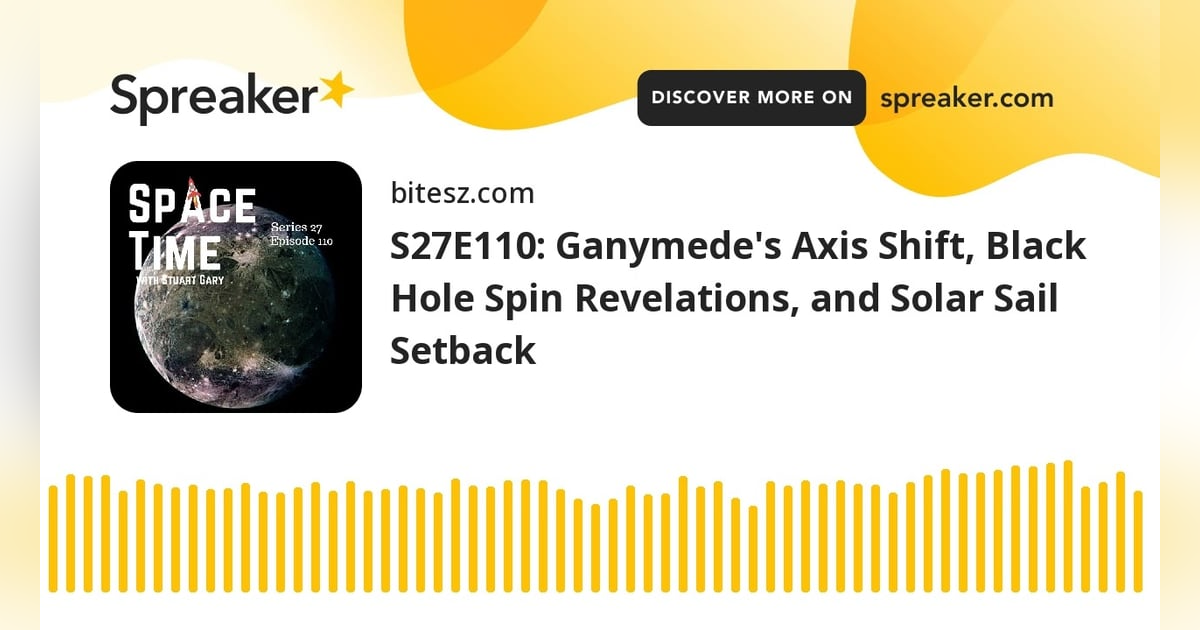 S27E110: Ganymede’s Axis Shift, Black Hole Spin Revelations, and Solar Sail Setback S27E110: Ganymede’s Axis Shift, Black Hole Spin Revelations, and Solar Sail Setback
