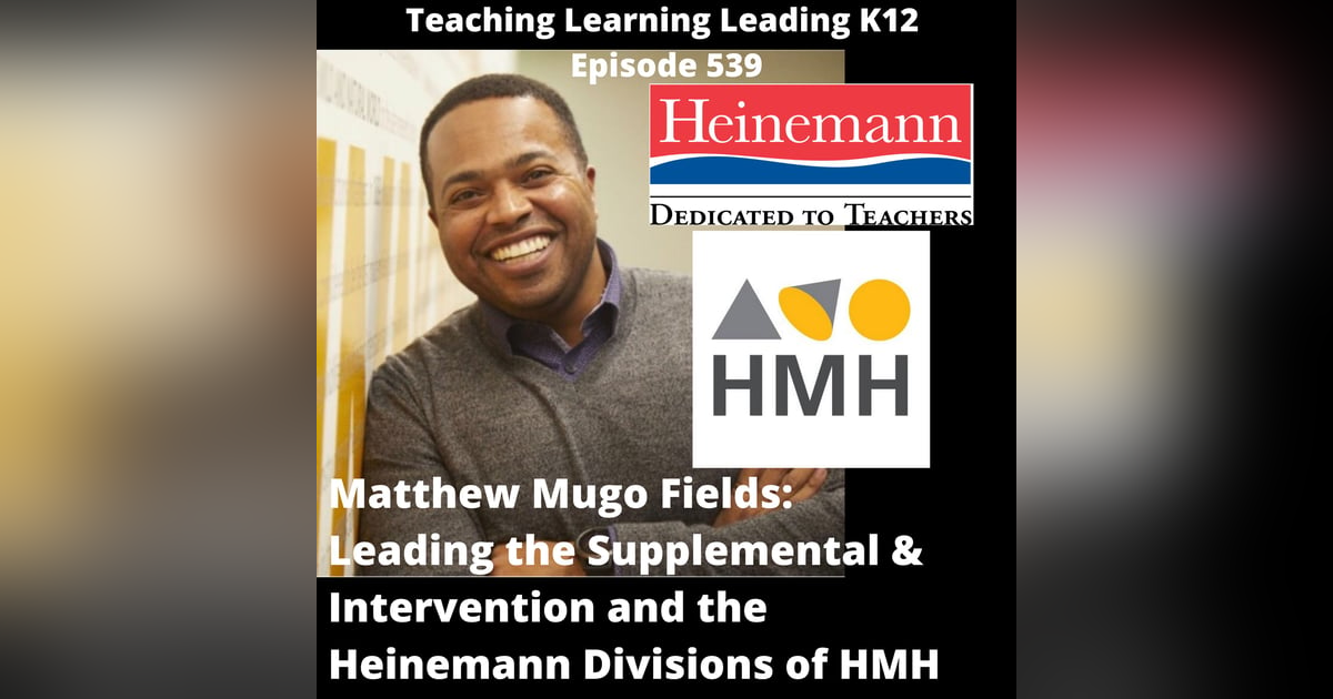 Matthew Mugo Fields: Leading the Supplemental & Intervention and the Heinemann Divisions of HMH - 539 Matthew Mugo Fields: Leading the Supplemental & Intervention and the Heinemann Divisions of HMH - 539