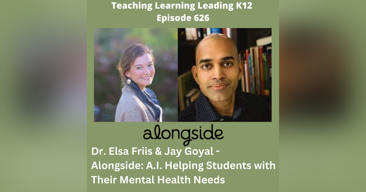 Dr. Elsa Friis & Jay Goyal discuss - Alongside: A.I. Helping Students with Their Mental Health Needs - 626 Dr. Elsa Friis & Jay Goyal discuss - Alongside: A.I. Helping Students with Their Mental Health Needs - 626