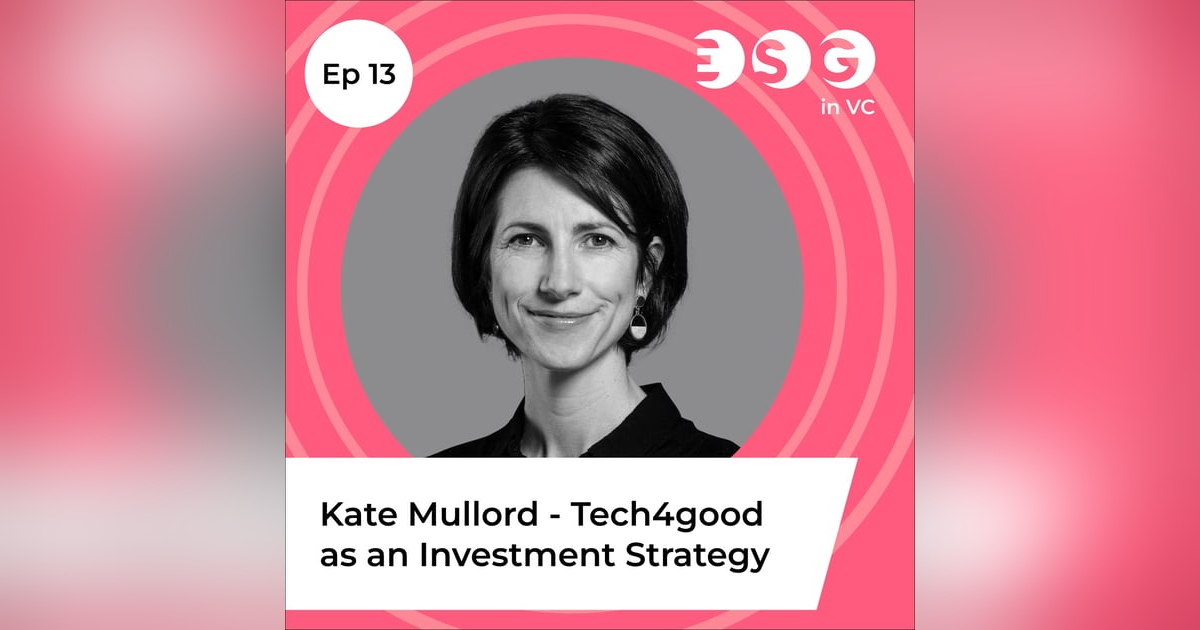 Ep 13 - Kate Mullord - Tech4good as Investment Strategy Ep 13 - Kate Mullord - Tech4good as Investment Strategy