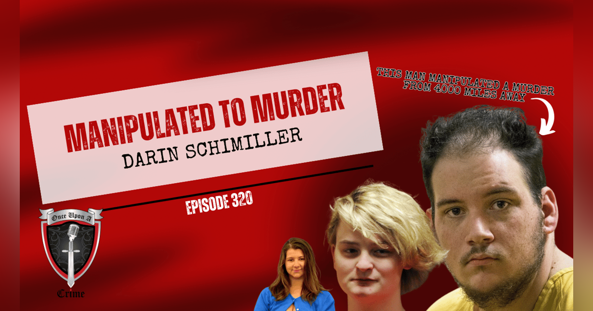 S8 Ep320: Manipulated to Murder: Darin Schilmiller S8 Ep320: Manipulated to Murder: Darin Schilmiller