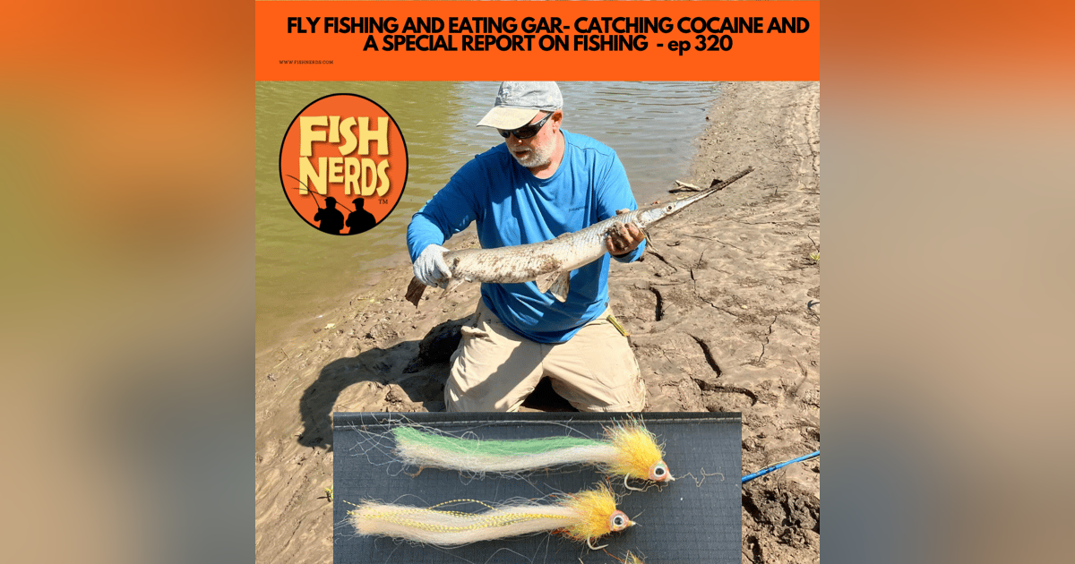 FLY FISHING AND EATING GAR- CATCHING COCAINE AND A SPECIAL REPORT ON FISHING - ep 320 FLY FISHING AND EATING GAR- CATCHING COCAINE AND A SPECIAL REPORT ON FISHING - ep 320