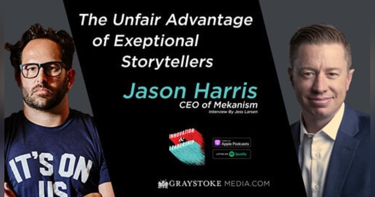 The Unfair Advantage of Exceptional Storytellers with CEO of Mekanism Jason Harris Interview Part 2 by Jess Larsen The Unfair Advantage of Exceptional Storytellers with CEO of Mekanism Jason Harris Interview Part 2 by Jess Larsen
