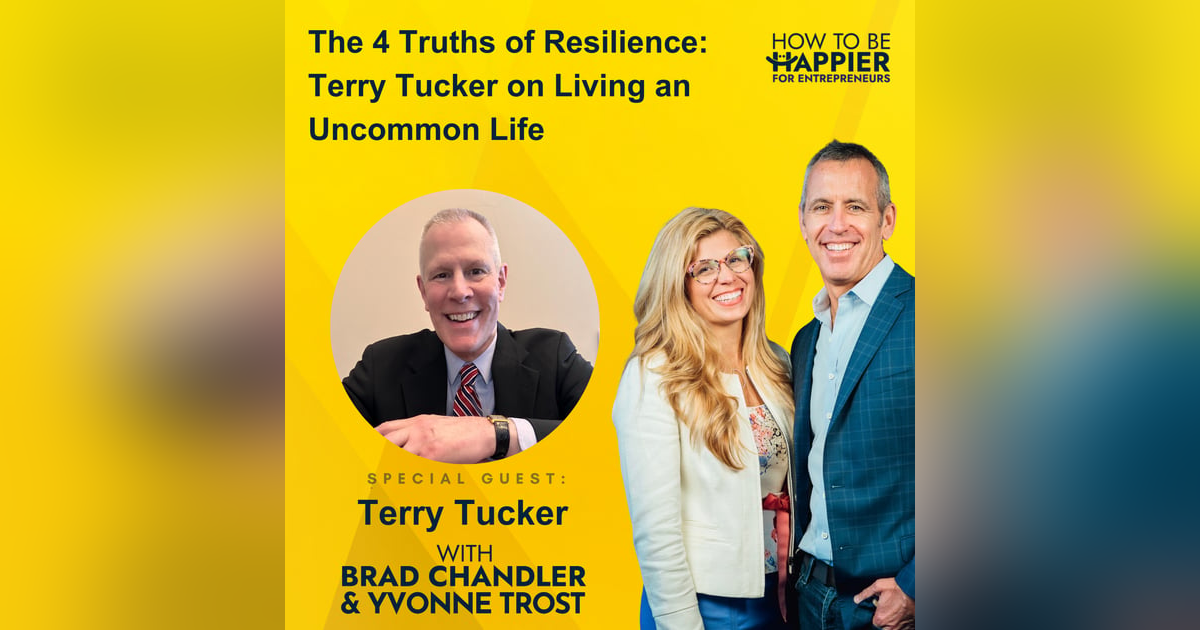 Ep175: The 4 Truths of Resilience: Terry Tucker on Living an Uncommon Life Ep175: The 4 Truths of Resilience: Terry Tucker on Living an Uncommon Life