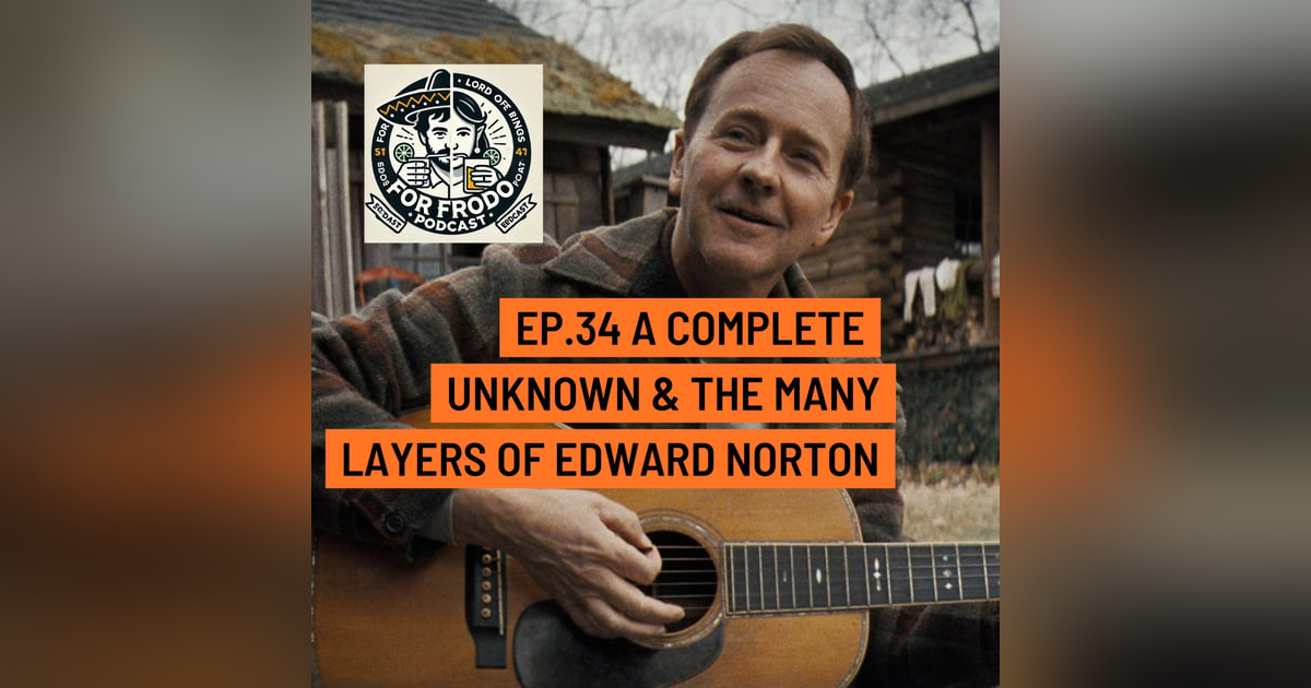 For Frodo Podcast Ep.34 A Complete Unknown & The Many Layers of Edward Norton For Frodo Podcast Ep.34 A Complete Unknown & The Many Layers of Edward Norton