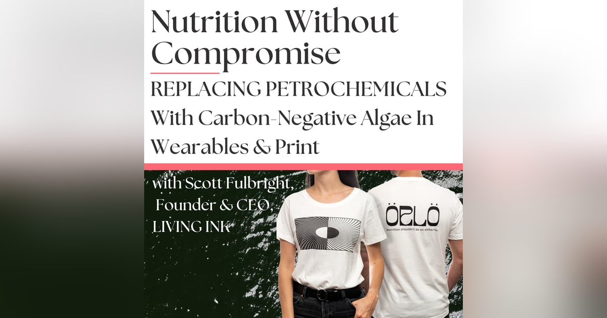 Replacing Petrochemicals With Carbon-Negative Algae In Wearables & Print with Scott Fulbright, Founder and CEO of Living Ink Replacing Petrochemicals With Carbon-Negative Algae In Wearables & Print with Scott Fulbright, Founder and CEO of Living Ink