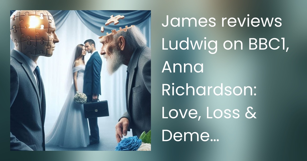 James reviews Ludwig on BBC1, Anna Richardson: Love, Loss ...
