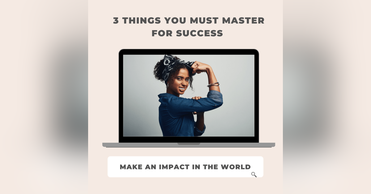 The 3 Things You MUST Master For Success The 3 Things You MUST Master For Success