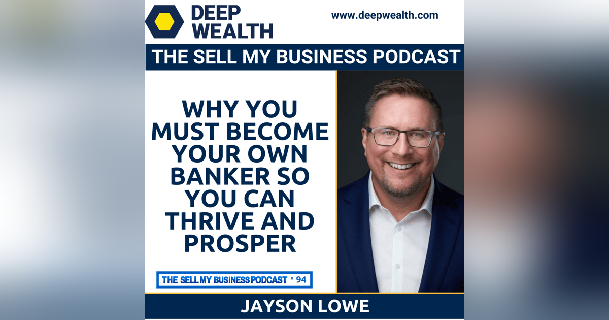 Jayson Lowe Reveals How And Why You Must Become Your Own Banker So You Can Thrive And Prosper (#94) Jayson Lowe Reveals How And Why You Must Become Your Own Banker So You Can Thrive And Prosper (#94)
