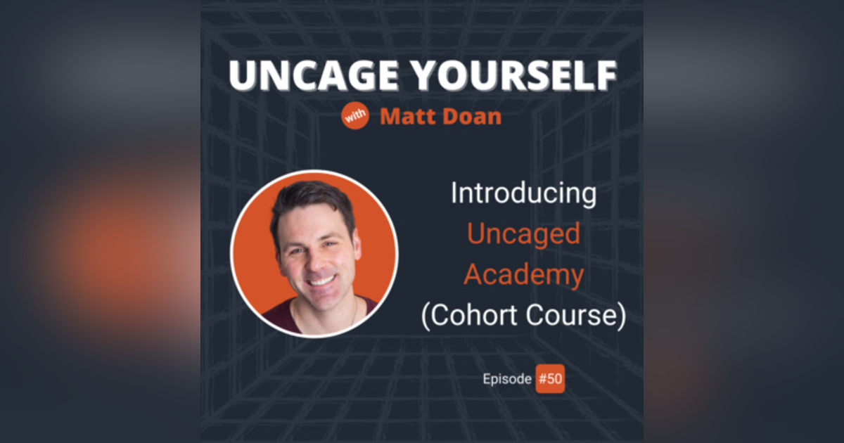 50: Introducing Uncaged Academy (Cohort-Based Course) 50: Introducing Uncaged Academy (Cohort-Based Course)