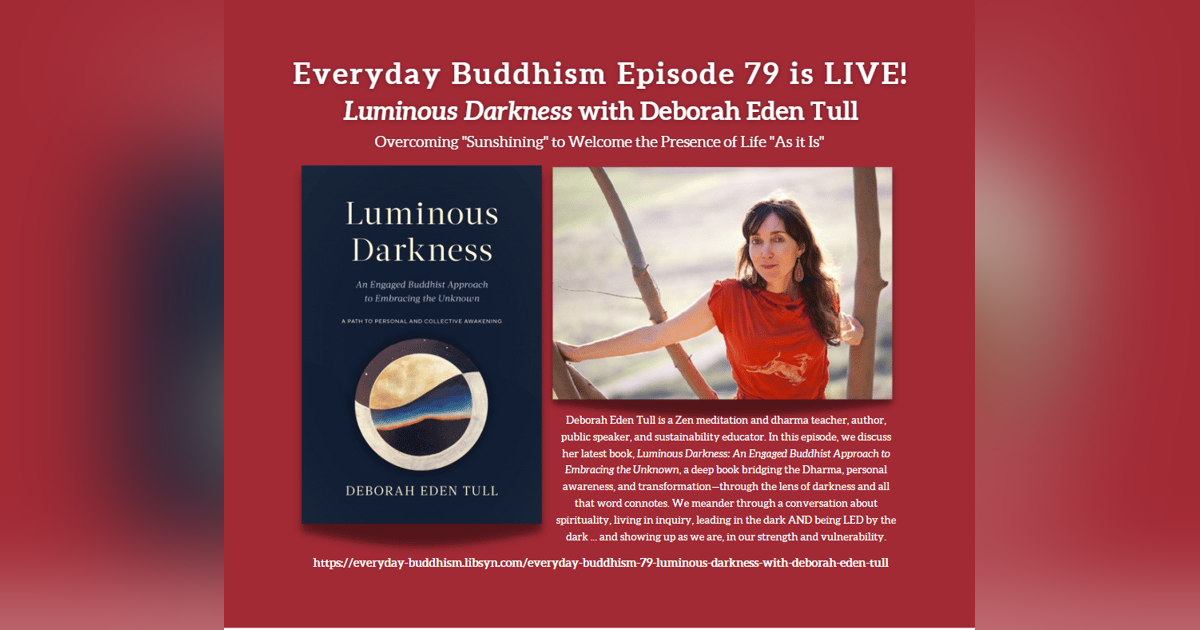 Everyday Buddhism 79 - Luminous Darkness with Deborah Eden Tull Everyday Buddhism 79 - Luminous Darkness with Deborah Eden Tull