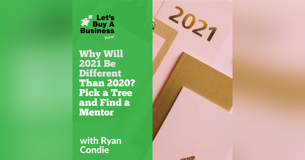 Why Will 2021 Be Different Than 2020? Pick a Tree and Find a Mentor Why Will 2021 Be Different Than 2020? Pick a Tree and Find a Mentor
