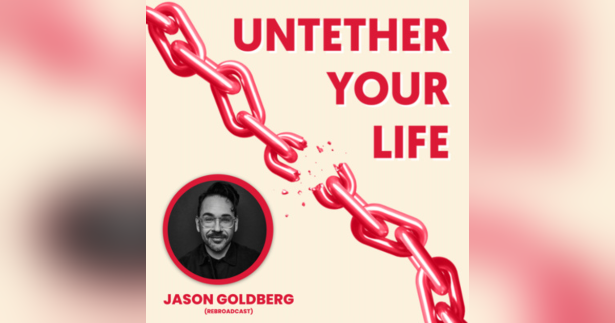 50: Jason Goldberg Is Ruining Everything (Re-Broadcast) and...Happy 50th to Untether Your Life! 50: Jason Goldberg Is Ruining Everything (Re-Broadcast) and...Happy 50th to Untether Your Life!