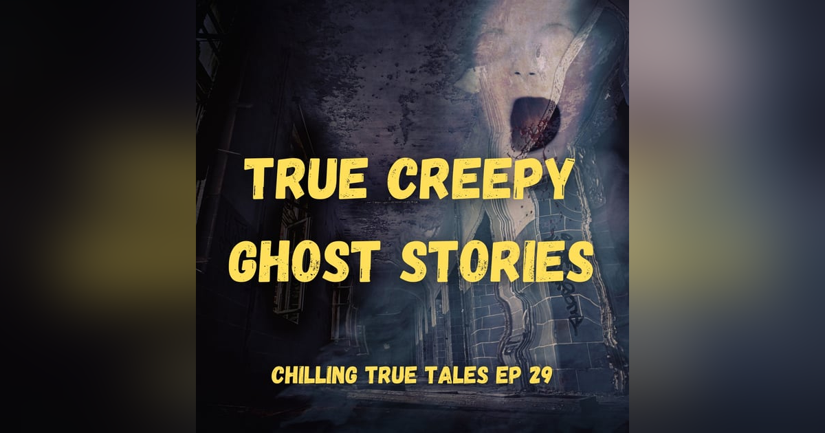 Chilling True Tales - Ep 29 - True Creepy Ghost Stories Chilling True Tales - Ep 29 - True Creepy Ghost Stories