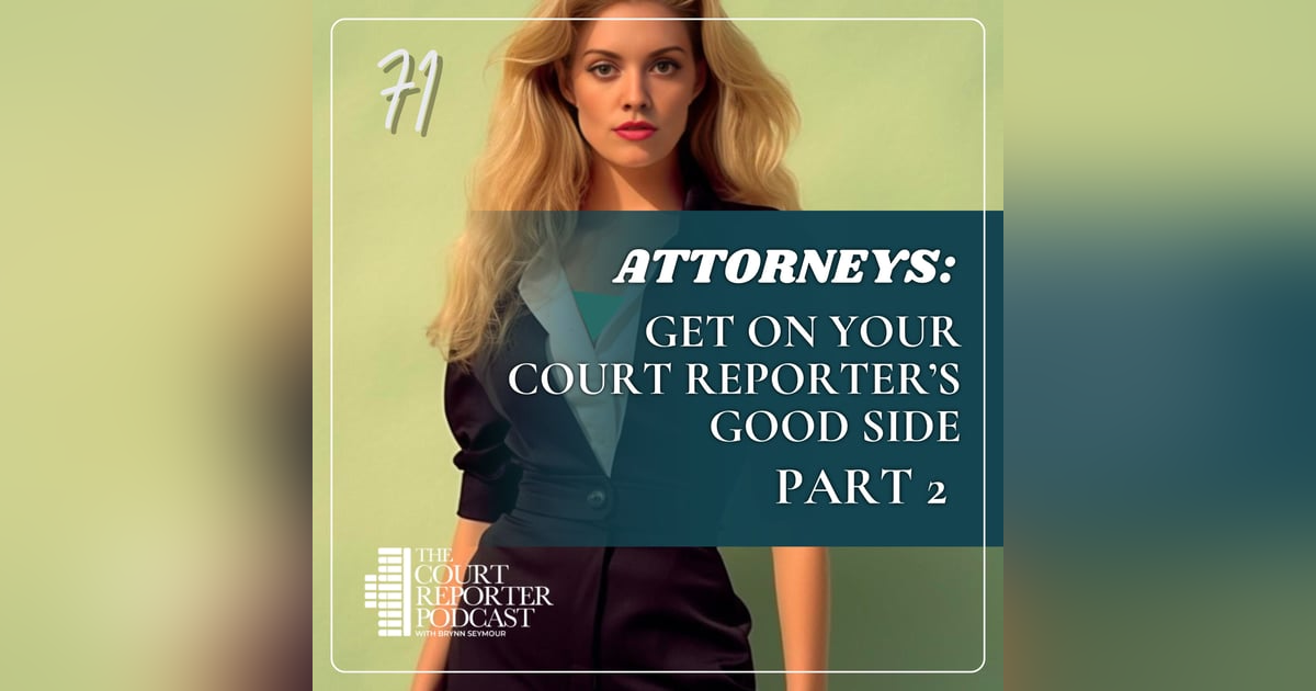 #71 - Attorneys: How to Work with your Court Reporter - Part 2 #71 - Attorneys: How to Work with your Court Reporter - Part 2
