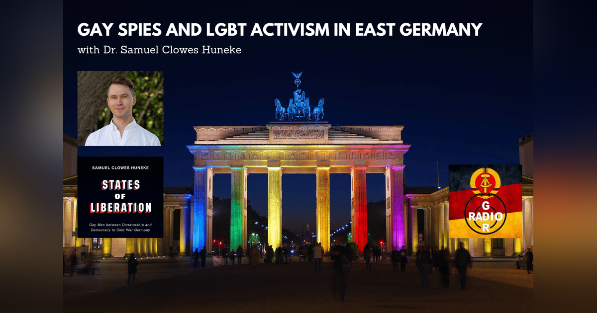 Gay Spies and LGBT Activism in East Germany, with Samuel Clowes Huneke Gay Spies and LGBT Activism in East Germany, with Samuel Clowes Huneke