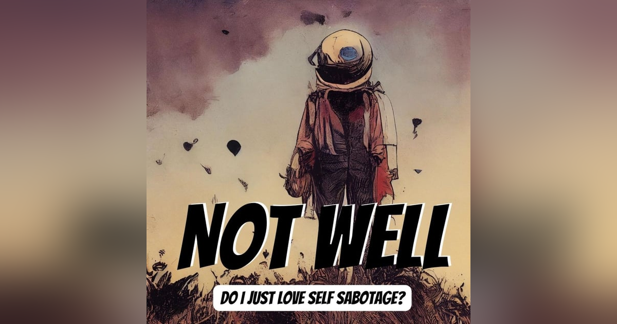 Do I Just Love Self Sabotage? Do I Just Love Self Sabotage?