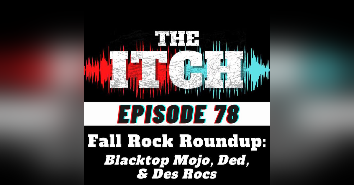 E78 Fall Rock Roundup: Blacktop Mojo, Ded, & Des Rocs E78 Fall Rock Roundup: Blacktop Mojo, Ded, & Des Rocs