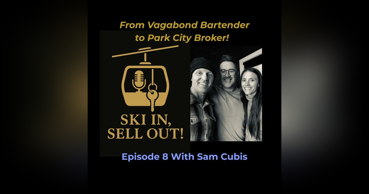 Episode 08 - From Vagabond Bartender to Park City Broker: Sam Cubis Episode 08 - From Vagabond Bartender to Park City Broker: Sam Cubis