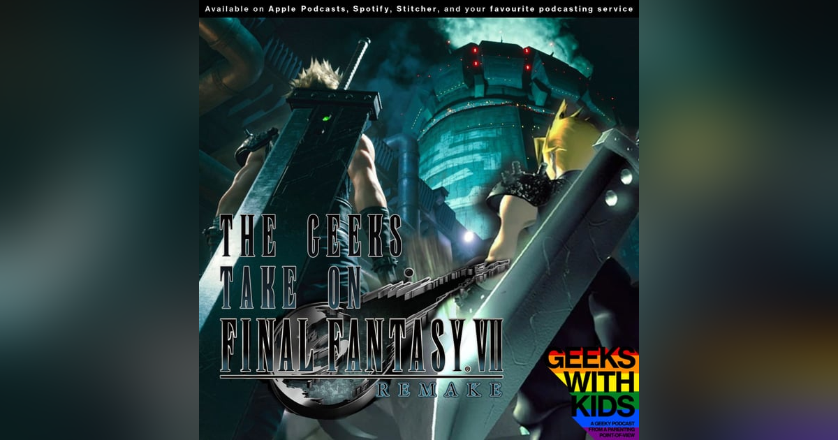 141 - The Geeks Take On Final Fantasy VII Remake 141 - The Geeks Take On Final Fantasy VII Remake