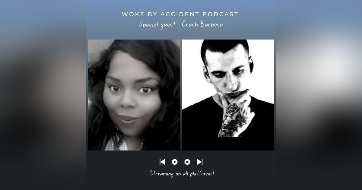 Woke By Accident Podcast Episode 73 - Special Guest ~Crash Barbosa Woke By Accident Podcast Episode 73 - Special Guest ~Crash Barbosa