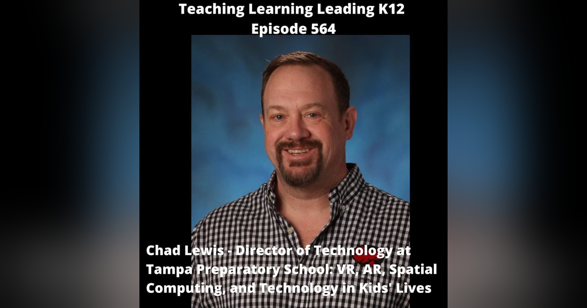 Chad Lewis - Director of Technology at Tampa Preparatory School: VR, AR, Spatial Computing, and Technology in Kids’ Lives - 564 Chad Lewis - Director of Technology at Tampa Preparatory School: VR, AR, Spatial Computing, and Technology in Kids’ Lives - 564