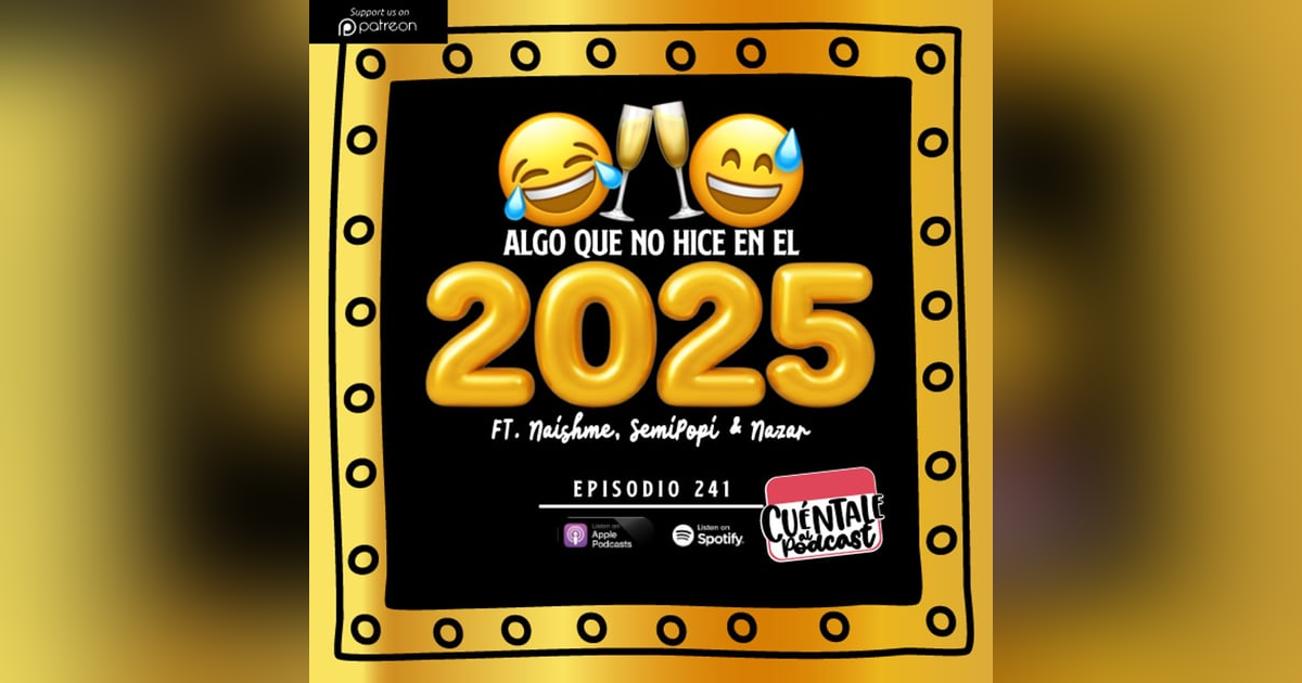 241. Algo que NO hiciste en el 2025 (Ft. Naishme, SemiPopi & Nazar) 241. Algo que NO hiciste en el 2025 (Ft. Naishme, SemiPopi & Nazar)