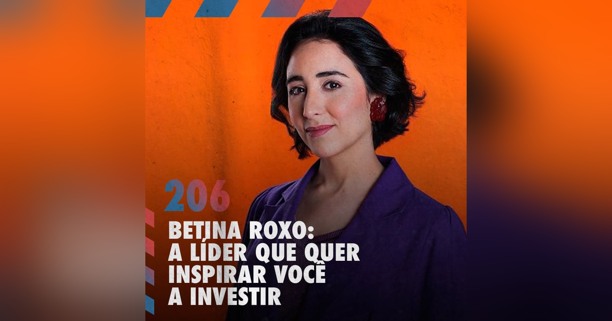 Betina Roxo: a líder que quer inspirar você a investir — Café com ADM 206 Betina Roxo: a líder que quer inspirar você a investir — Café com ADM 206