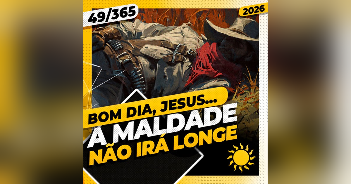 A MALDADE NÃO IRÁ LONGE - Bom dia, Jesus! 49/365 (2026) A MALDADE NÃO IRÁ LONGE - Bom dia, Jesus! 49/365 (2026)