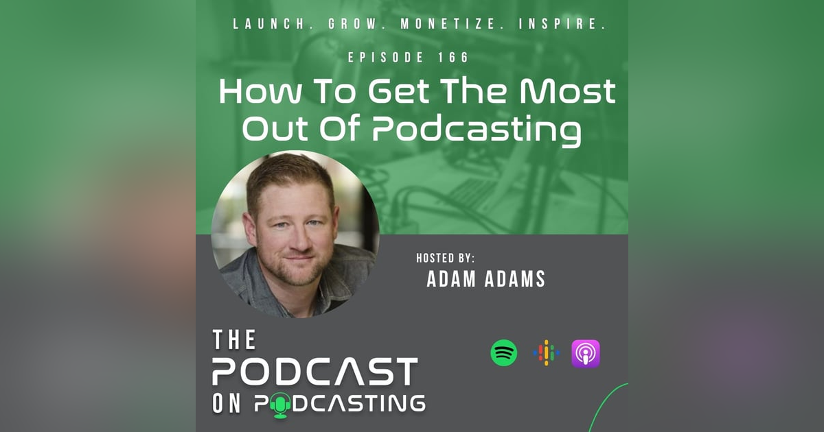 Ep166: How To Get The Most Out Of Podcasting Ep166: How To Get The Most Out Of Podcasting
