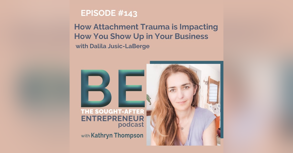 How Attachment Trauma is Impacting How You Show Up in Your Business with Dalila Jusic-LaBerge How Attachment Trauma is Impacting How You Show Up in Your Business with Dalila Jusic-LaBerge
