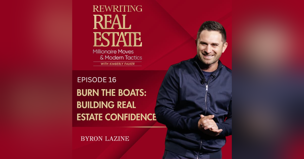 Burn the Boats, Build the Team & Create Real Estate Confidence - EP 16 Burn the Boats, Build the Team & Create Real Estate Confidence - EP 16