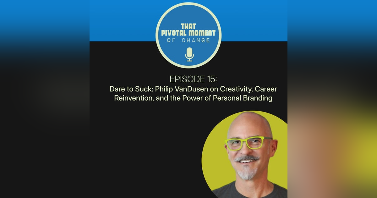 Dare to Suck: Philip VanDusen on Creativity, Career Reinvention, and the Power of Personal Branding Dare to Suck: Philip VanDusen on Creativity, Career Reinvention, and the Power of Personal Branding