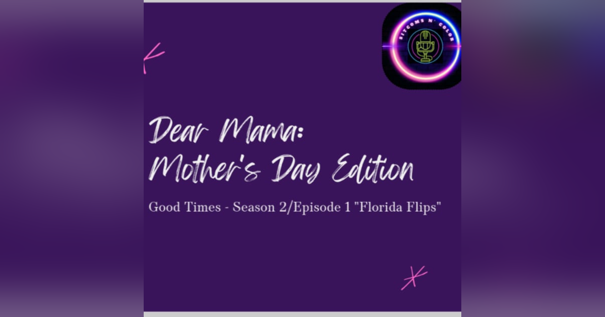 Dear Mama: Mother's Day Edition; Good Times - Season 2/Episode 1 "Florida Flips" Dear Mama: Mother's Day Edition; Good Times - Season 2/Episode 1 "Florida Flips"