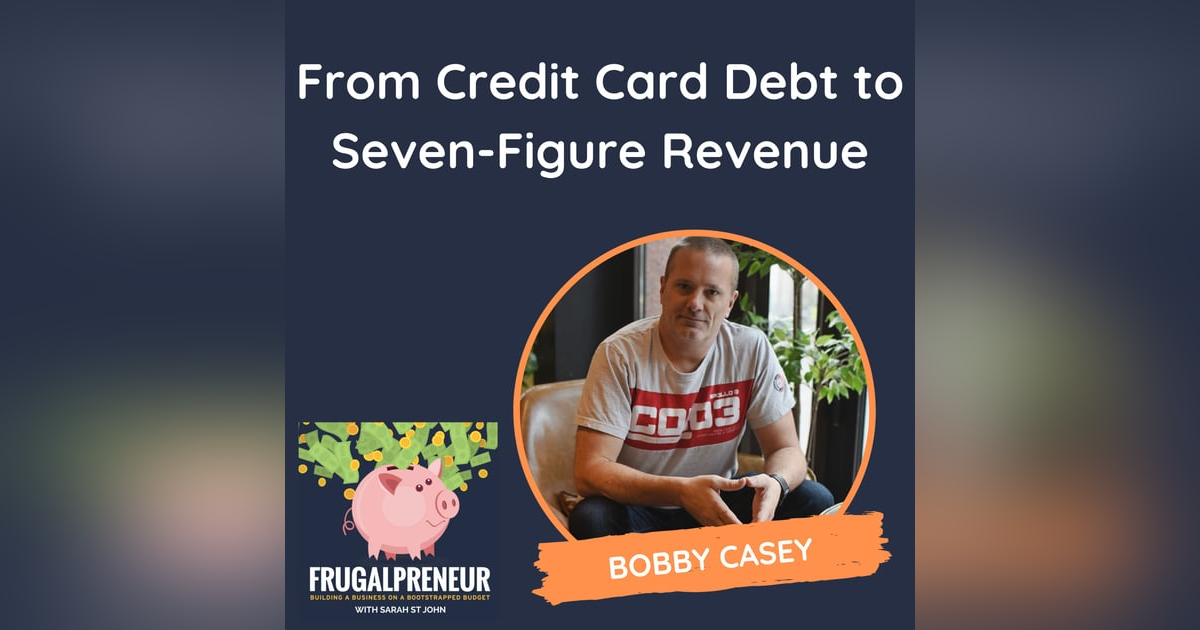 From Credit Card Debt to Seven-Figure Revenue (with Bobby Casey) From Credit Card Debt to Seven-Figure Revenue (with Bobby Casey)