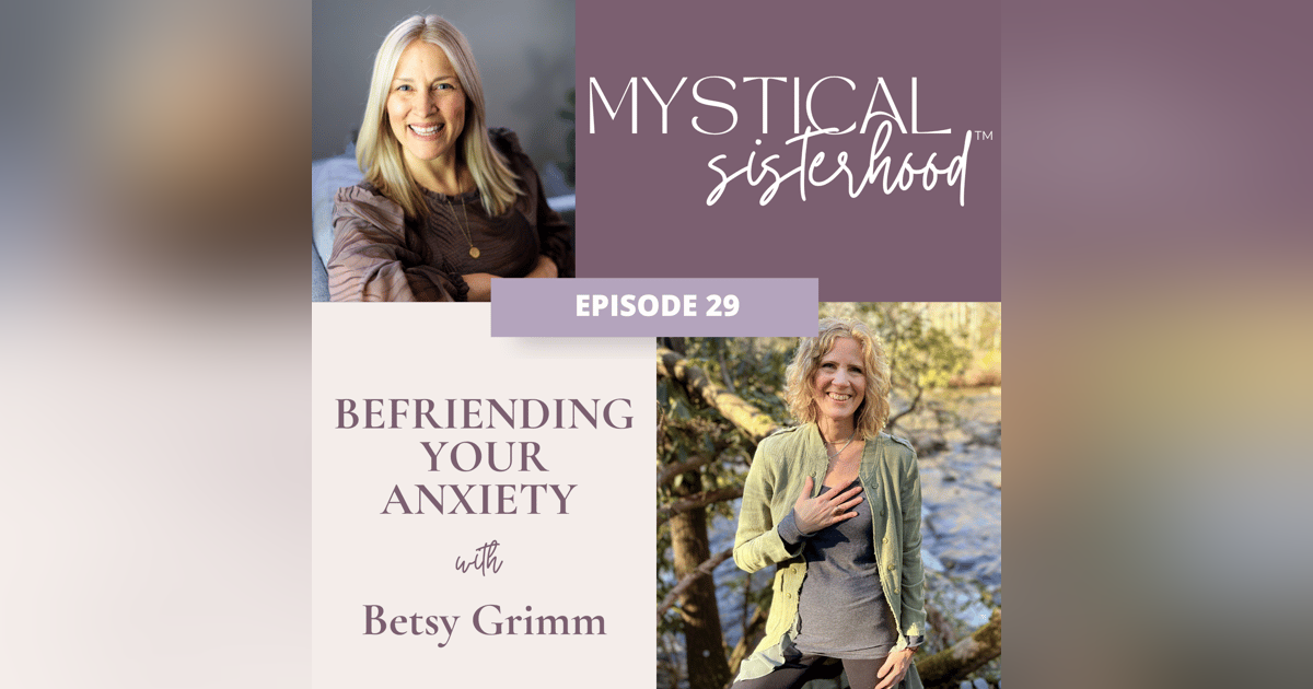 Befriending Your Anxiety With Betsy Grimm Befriending Your Anxiety With Betsy Grimm