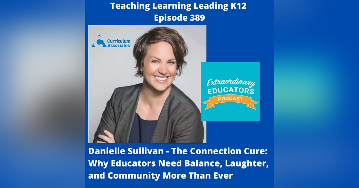 Danielle Sullivan - National Director of Content & Implementation at Curriculum Associates -The Connection Cure: Why Educators Need Balance, Laughter, and Community More Than Ever - 389 Danielle Sullivan - National Director of Content & Implementation at Curriculum Associates -The Connection Cure: Why Educators Need Balance, Laughter, and Community More Than Ever - 389