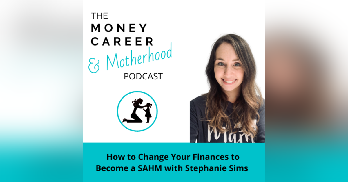 Ep 47: How to change your finances to become a SAHM with Stephanie Sims Ep 47: How to change your finances to become a SAHM with Stephanie Sims