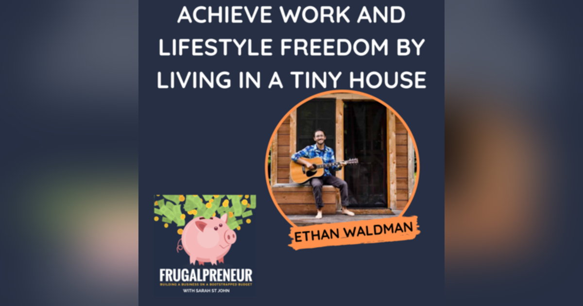 Achieve Work and Lifestyle Freedom by Living in a Tiny House (with Ethan Waldman) Achieve Work and Lifestyle Freedom by Living in a Tiny House (with Ethan Waldman)