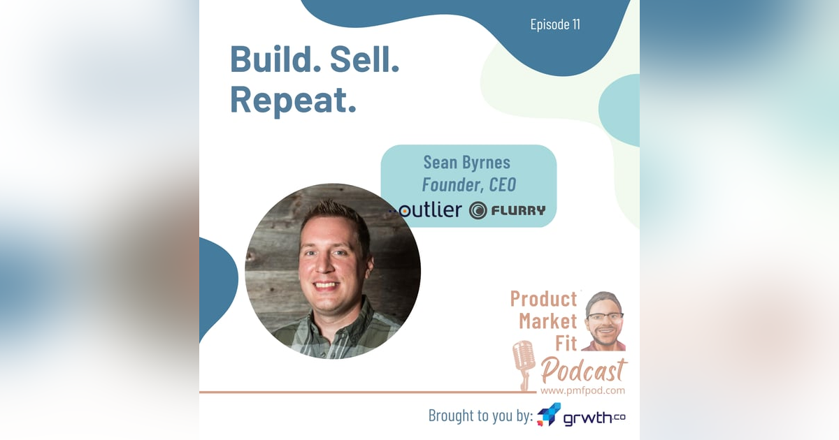 EP11: Build. Sell. Repeat. w/ Sean Byrnes, founder & CEO Flurry (acquired by Yahoo), Outlier.ai (acquired by SoundCommerce) — Product Market Fit podcast EP11: Build. Sell. Repeat. w/ Sean Byrnes, founder & CEO Flurry (acquired by Yahoo), Outlier.ai (acquired by SoundCommerce) — Product Market Fit podcast
