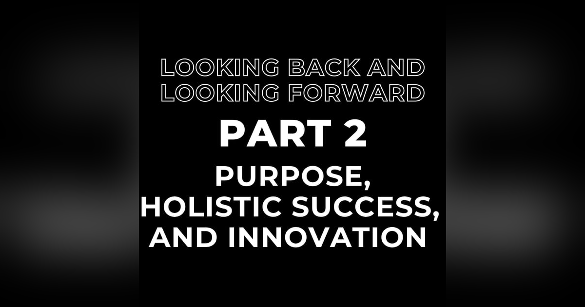 Looking Back and Looking Forward Part 2: Purpose and Contribution, Holistic Success, Innovation & Adaptation Looking Back and Looking Forward Part 2: Purpose and Contribution, Holistic Success, Innovation & Adaptation