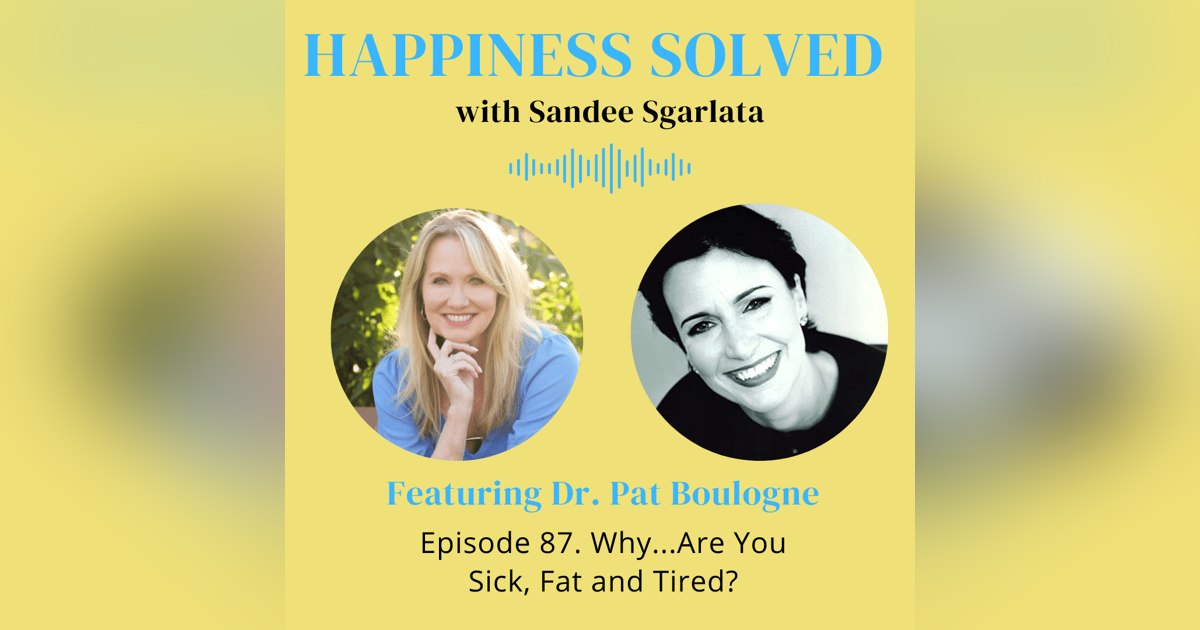 87. Why...Are You Sick, Fat, and Tired? with Dr. Pat Boulogne 87. Why...Are You Sick, Fat, and Tired? with Dr. Pat Boulogne