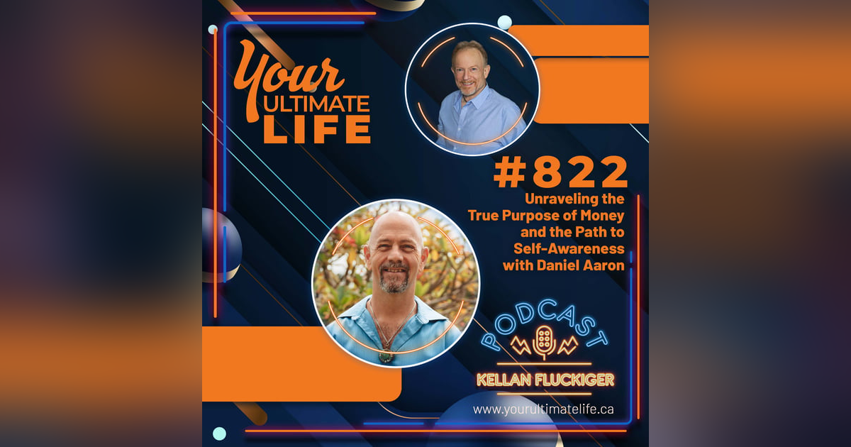 Unraveling the true purpose of money and the path to self-awareness with Daniel Aaron, 822 Unraveling the true purpose of money and the path to self-awareness with Daniel Aaron, 822
