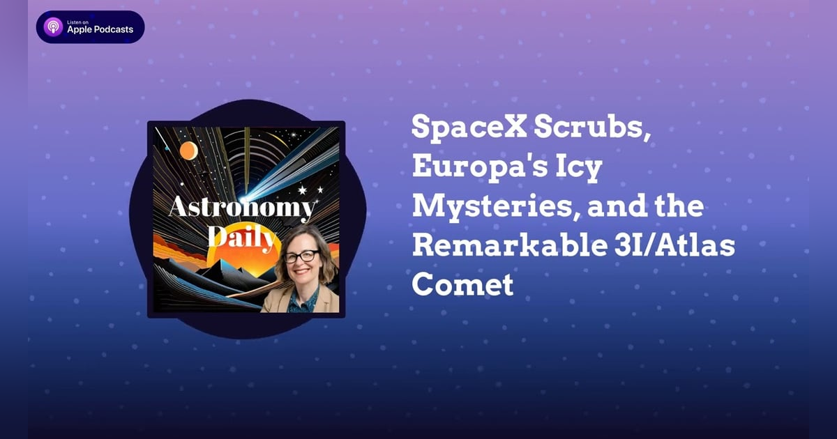 SpaceX Scrubs, Europa’s Icy Mysteries, and the Remarkable 3I/Atlas Comet SpaceX Scrubs, Europa’s Icy Mysteries, and the Remarkable 3I/Atlas Comet