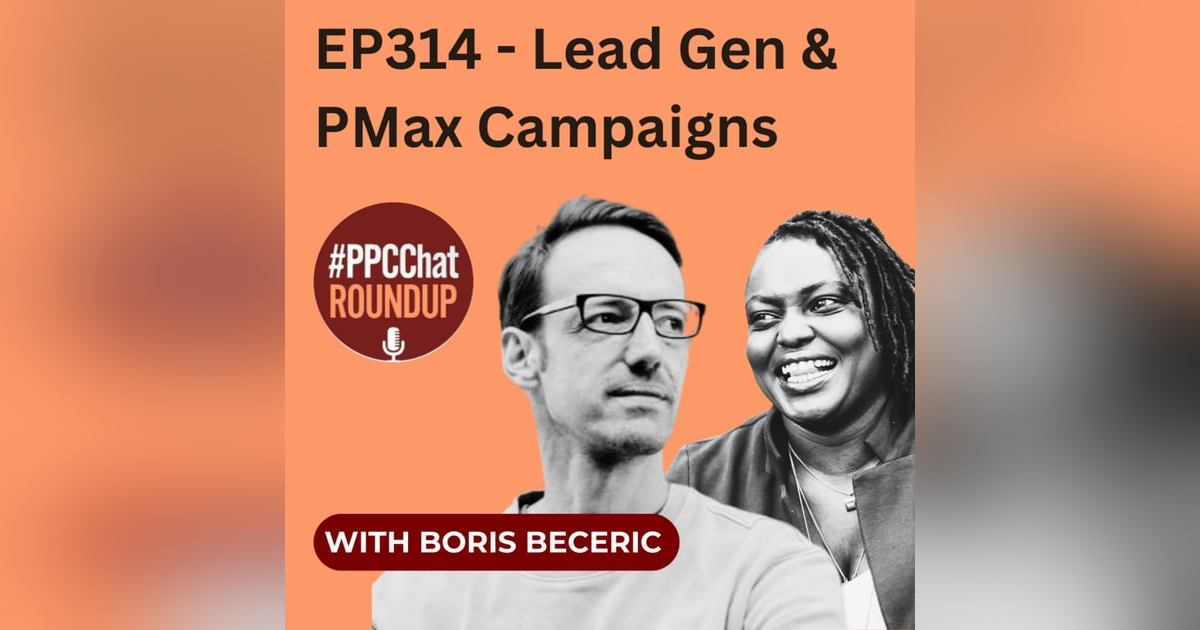 EP314 - Lead Gen & PMax Campaigns with Boris Beceric EP314 - Lead Gen & PMax Campaigns with Boris Beceric